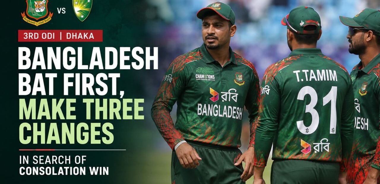 Bangladesh Make Three Changes, Bat First in Final ODI vs Australia